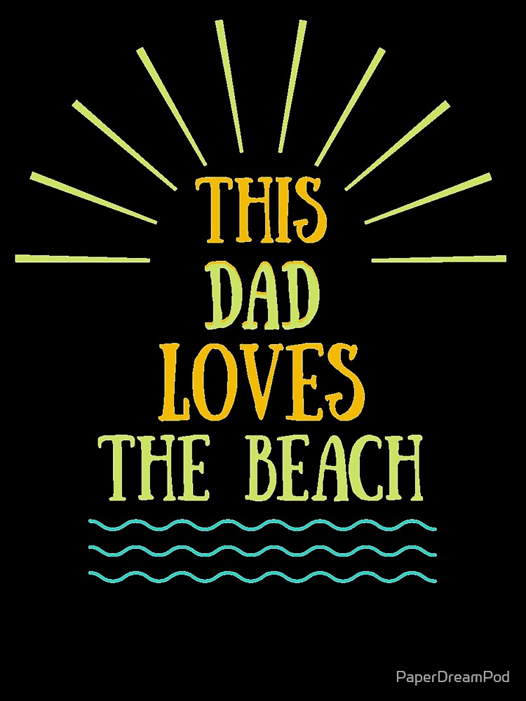 This is for dads who love the beach by PaperDreamPod