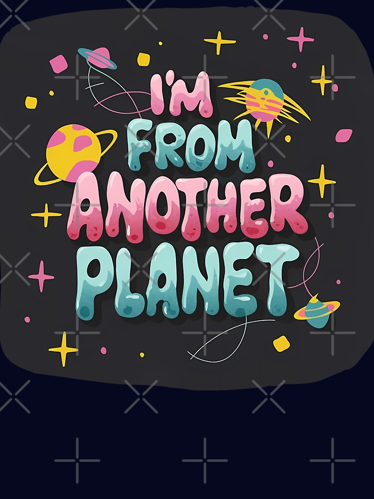 Copy of Copy of I come from another planet 3 by Toms Tee