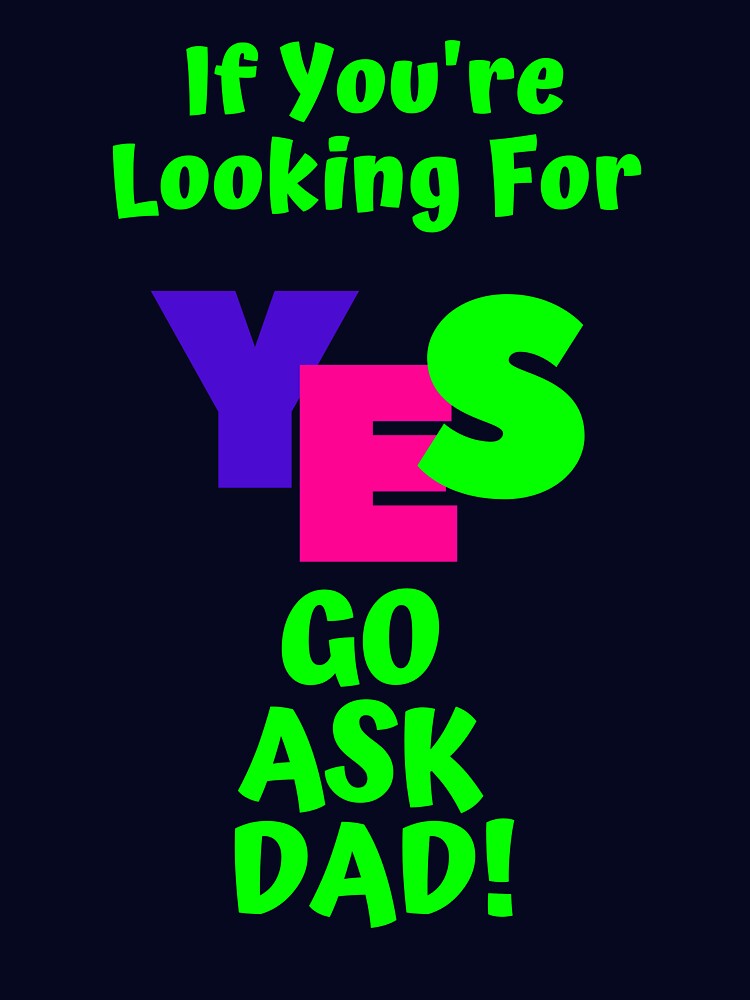 go ask dad, funny dad by Hey-Nice-Shirt