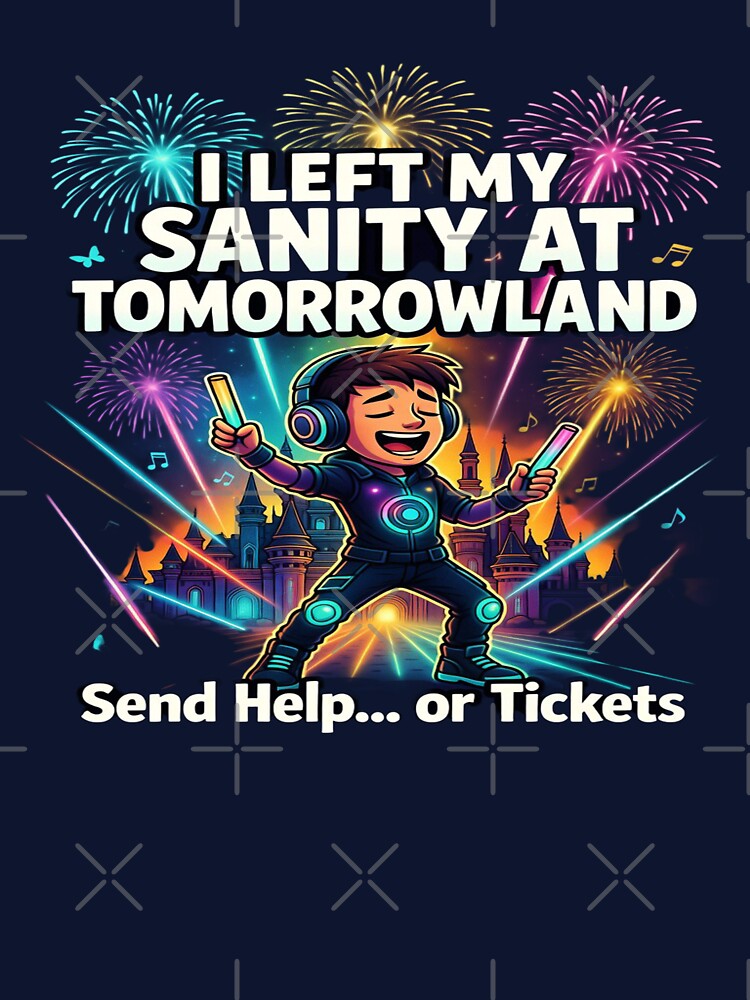 I Left My Sanity at Tomorrowland – Send Help or Tickets | Funny EDM Festival T-Shirt | Rave Lover Graphic Tee | Electronic Music Festival Gift by Sushikidsntod