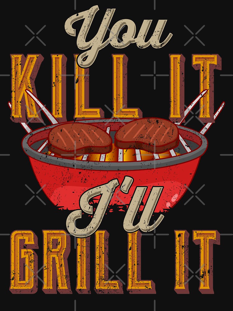 You Kill It I'll Grill It by kdynak