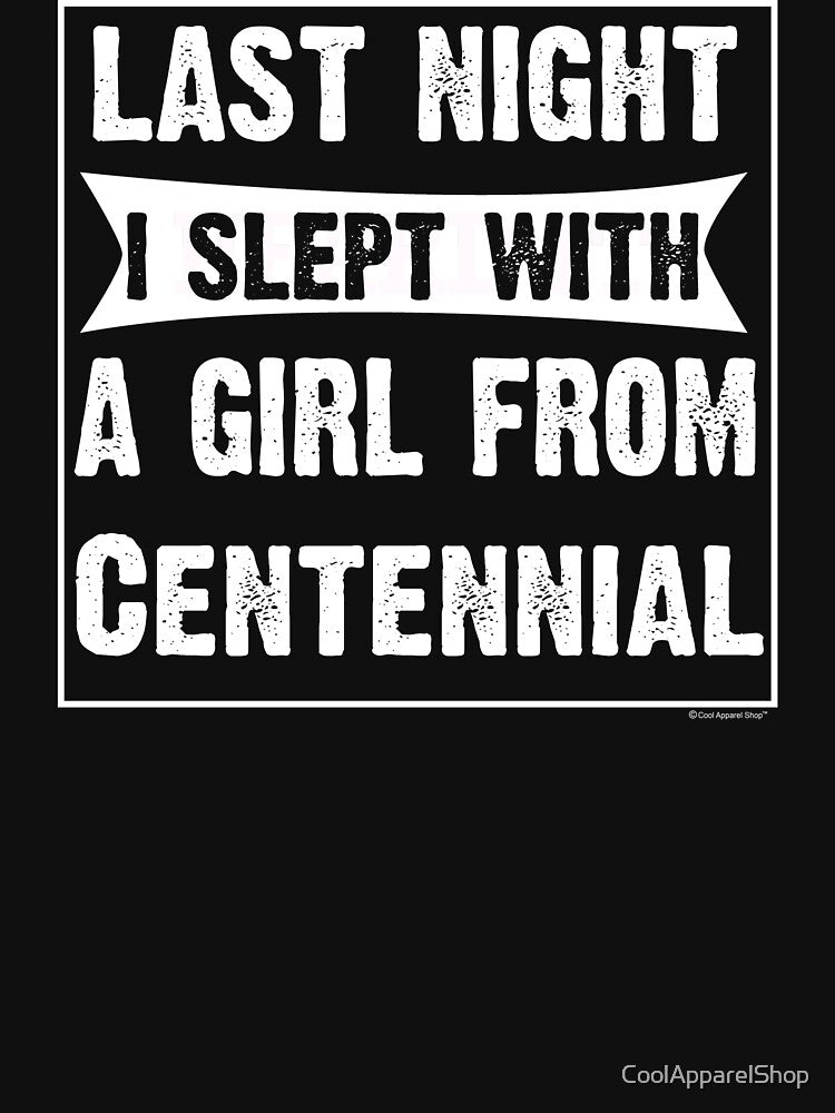 Last Night I Slept With Girl From Centennial. Funny Gift by CoolApparelShop