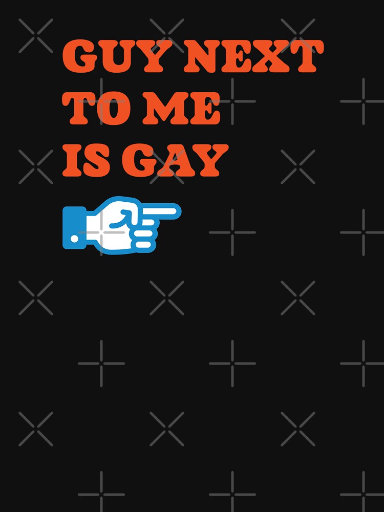 Guy Next To Me Is Gay by define design