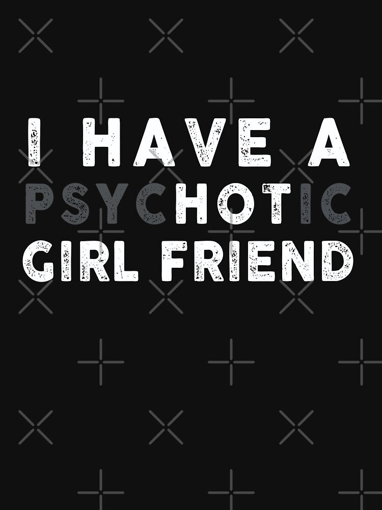 I have a psychotic girl friend by ArtVibeDesign