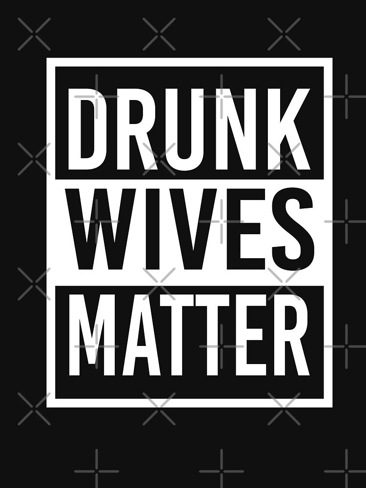 Drunk Wives Matter T shirt by Mill8ion