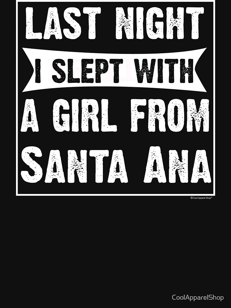 Last Night I Slept With Girl From Santa Ana. Funny Gift by CoolApparelShop