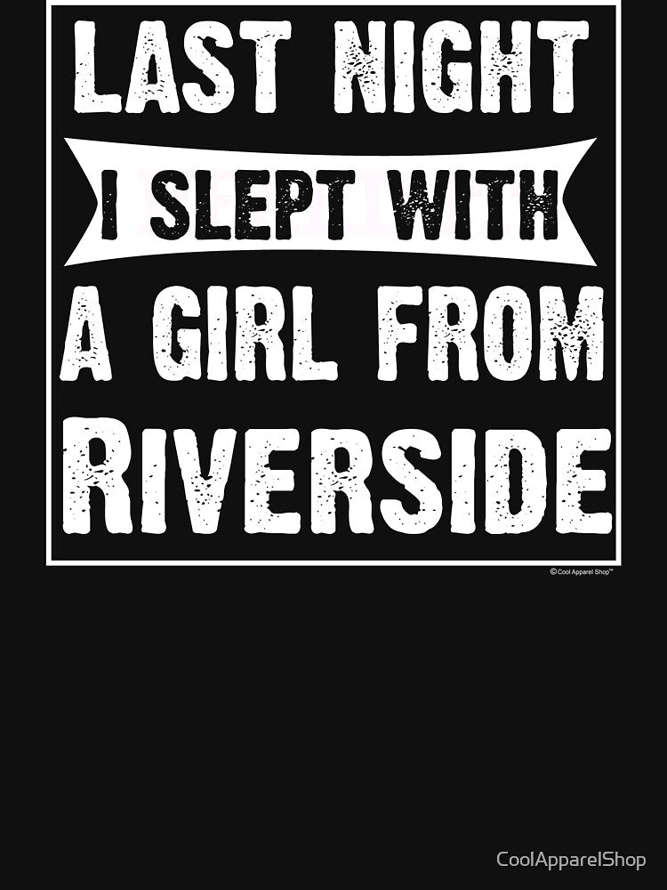 Last Night I Slept With Girl From Riverside. Funny Gift by CoolApparelShop
