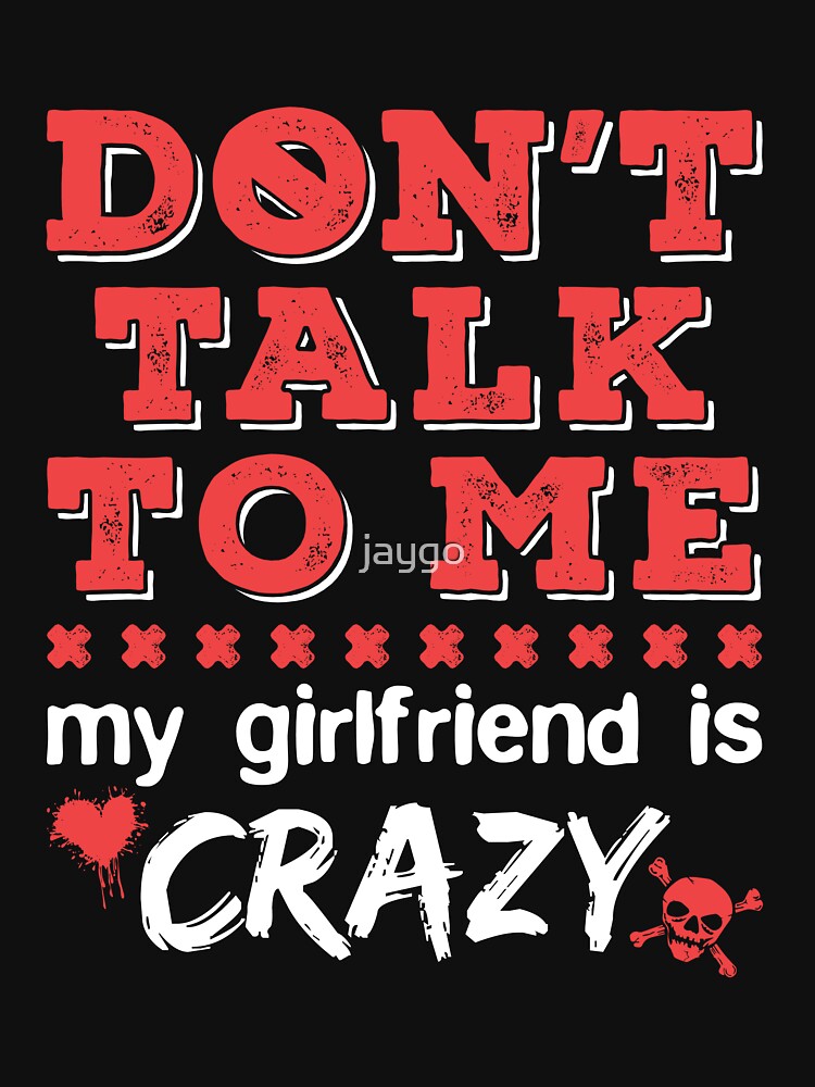 Don't Talk to Me My Girlfriend is Crazy by jaygo