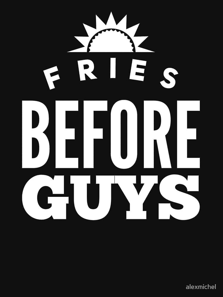 Fries Before Guys by Captain Mood