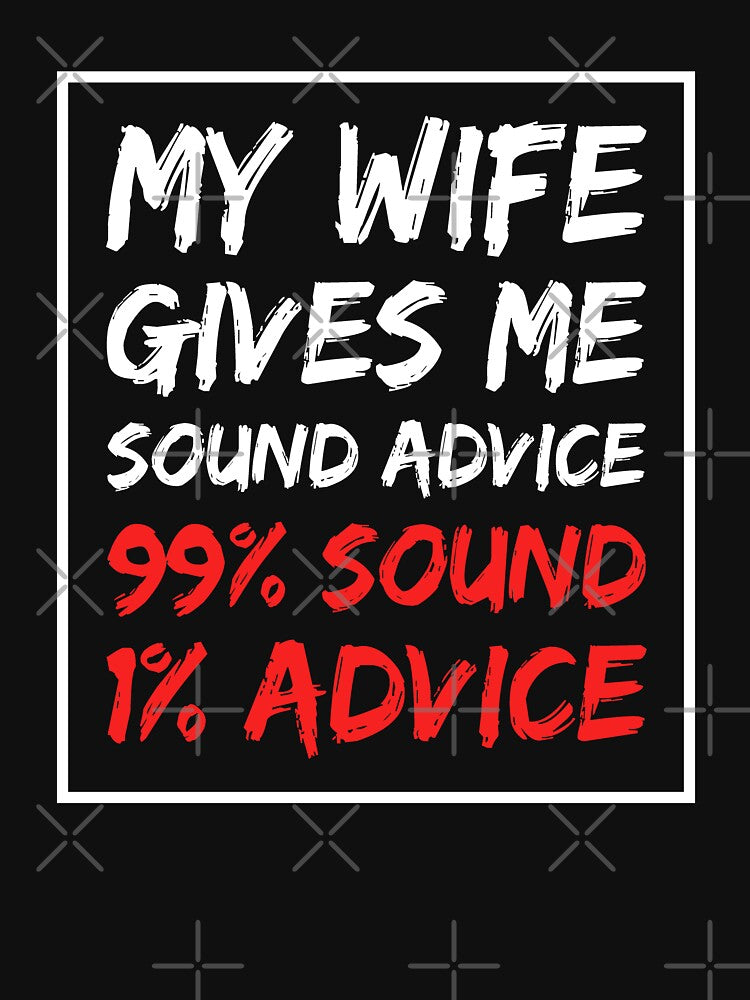 My wife gives me sound advice 99% sound 1% advice by T-shirt For You