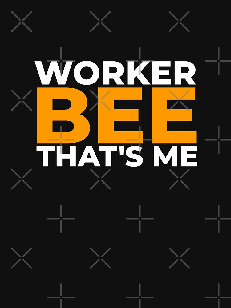 Worker bee, that's me by EnjoyMyTees