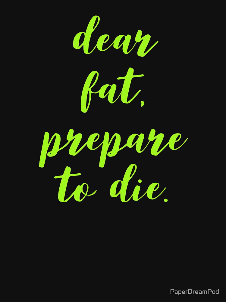 Funny, dear fat, prepare to die. by PaperDreamPod