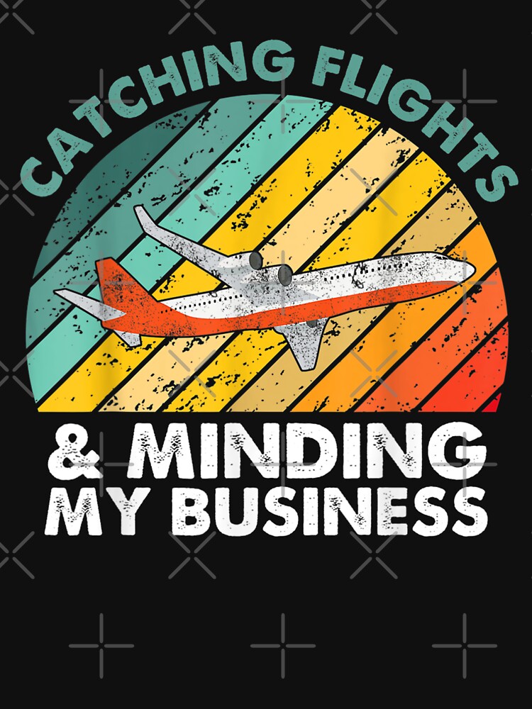Catching Flights And Minding My Business mens women kids -quote saying birthday Christmas Halloween Vacation funny saying Flying tee Busy man flights design vintage gifts by AitchDesigns