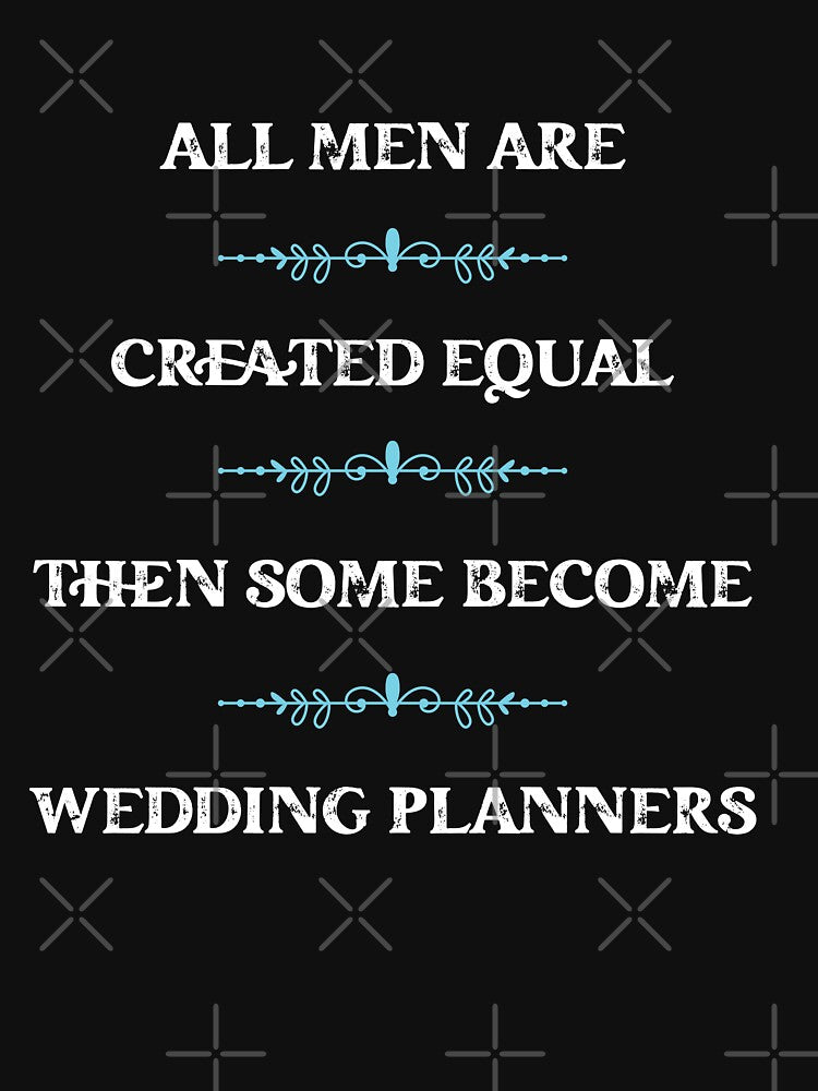 All men are created equal then some become wedding Planners by snarkoriginals