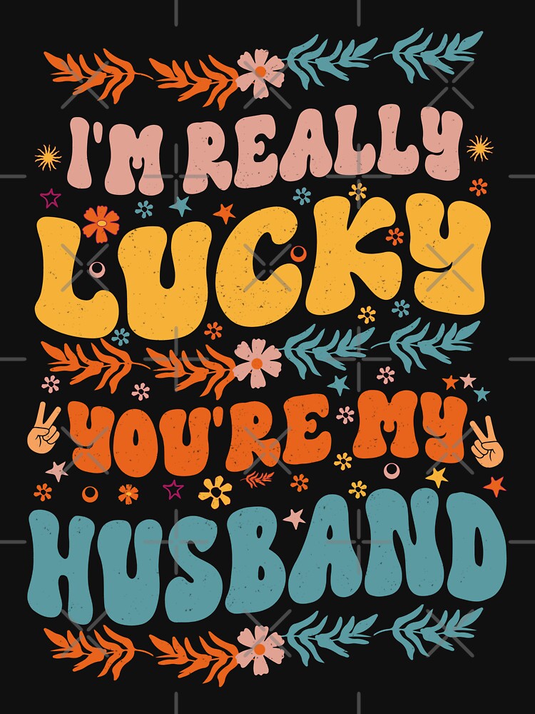 I'm Really Lucky That You're My Husband Cool Groovy Style Gift For Husband by YAHIA-14