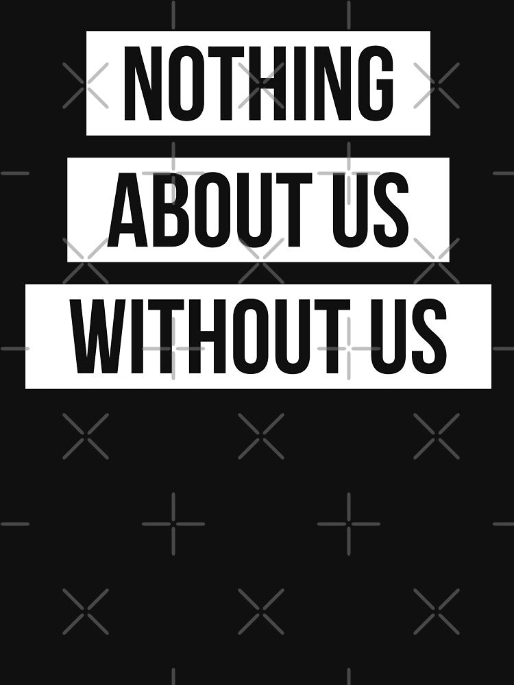 Nothing About Us Without Us (white on black) by only-two