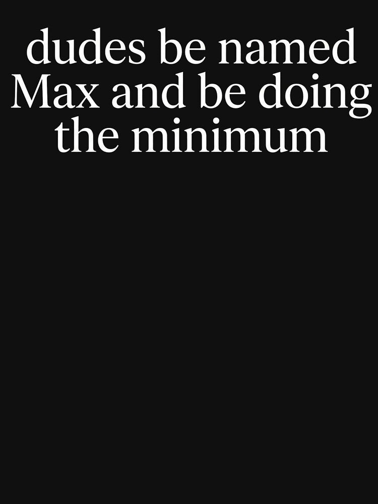 Dudes Be Named Max And Be Doing The Minimum by VGAfanatic