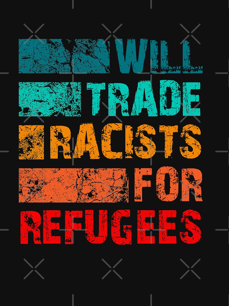 WILL TRADE RACISTS FOR REFUGEES by MedKac