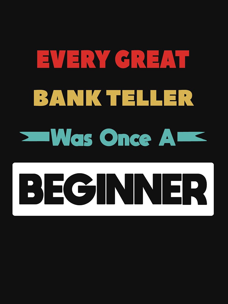 Every Great BANK TELLER Was Once A Beginner by anass002