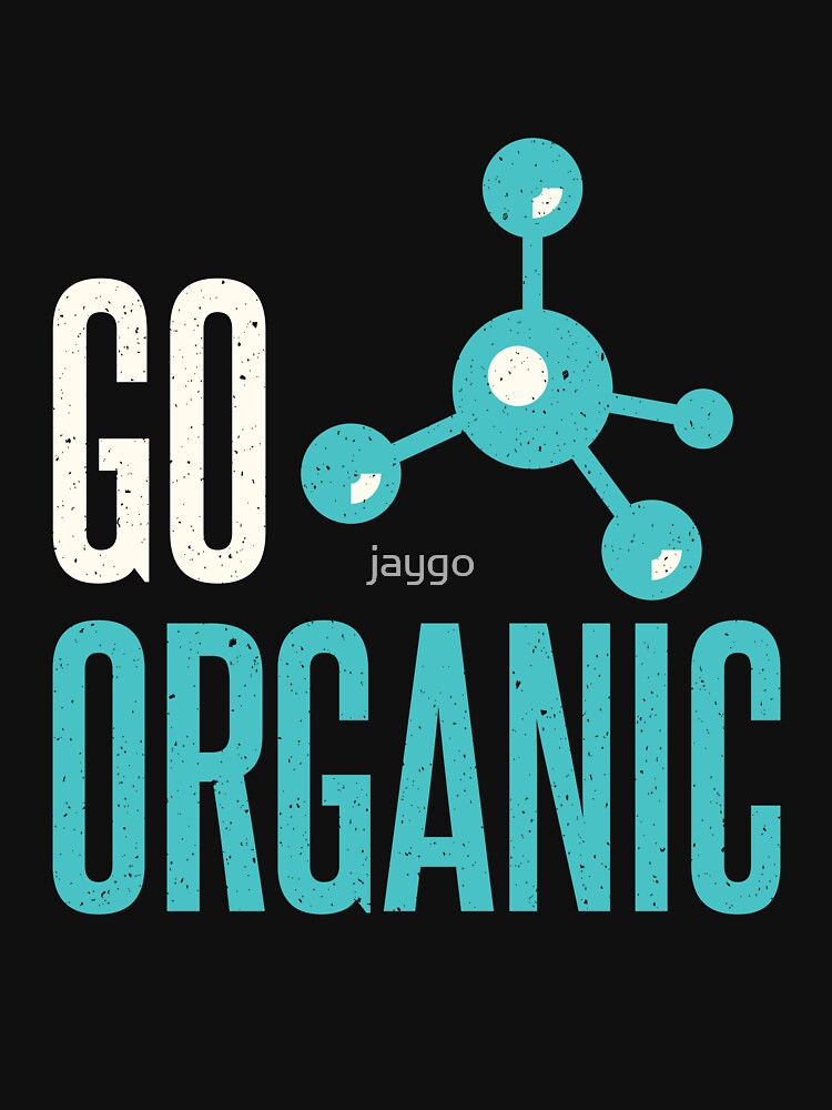 Organic Chemistry Chemist Funny Go Organic by jaygo