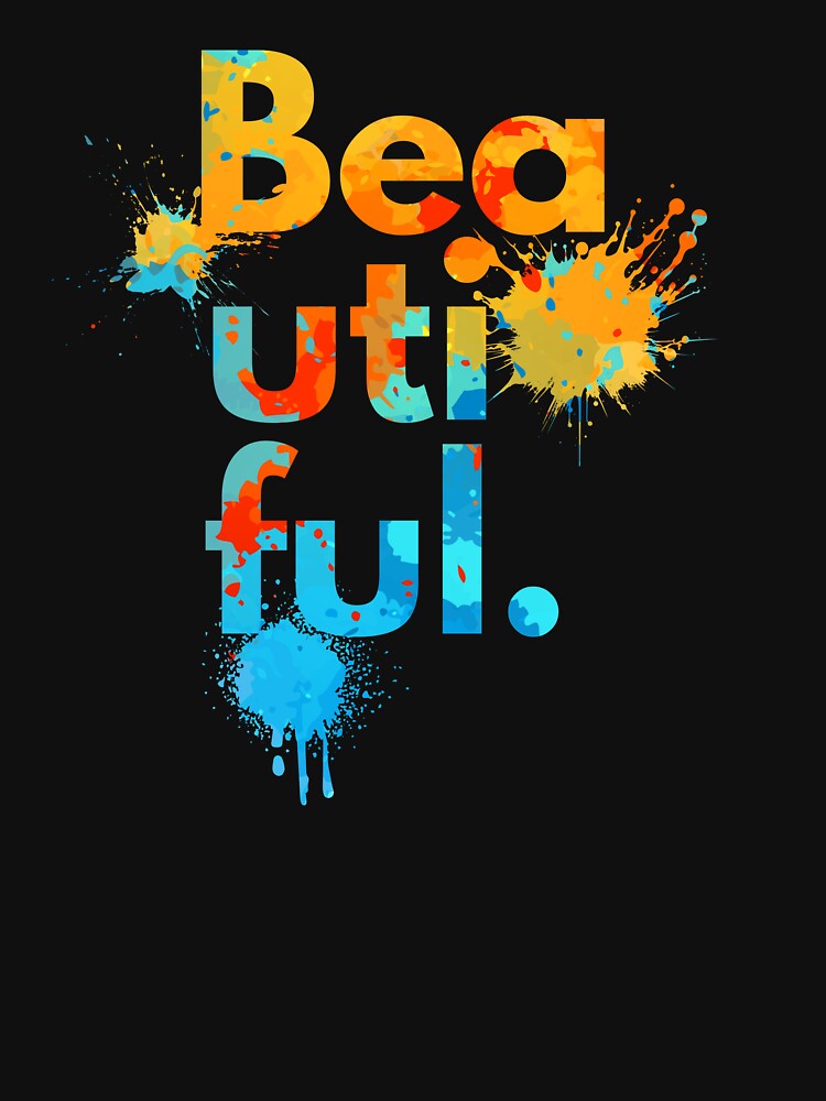 Beautiful Splash Typography – Colorful Paint Splatter Inspirational Art for T-Shirts, Posters & Gifts by Sweet Shirts
