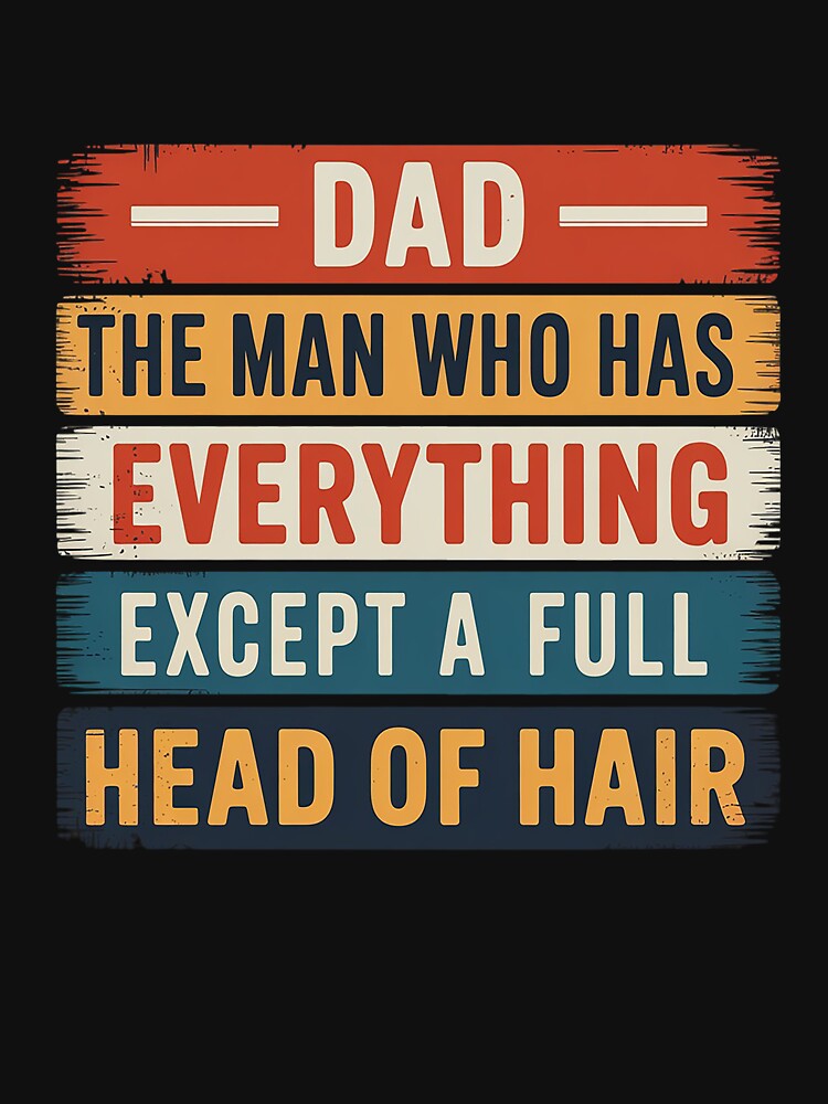 Dad The Man Who Has Everything Except A Full Head Of Hair by Patricsselin