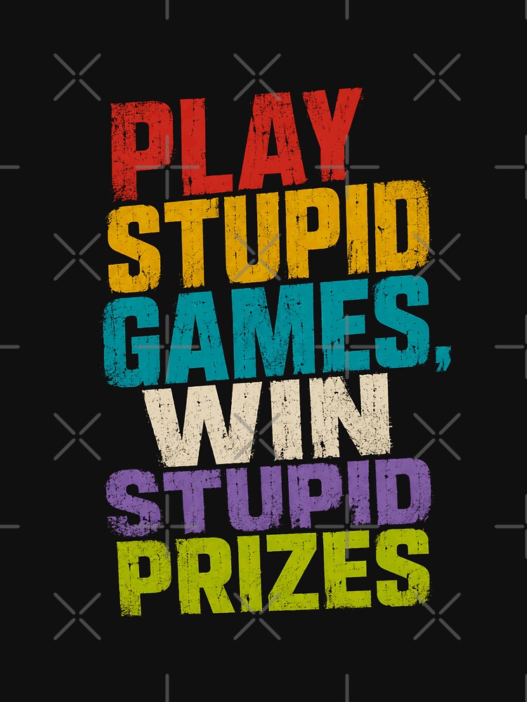 Play Stupid Games. Win Stupid Prizes. Funny Sarcastic Quote Saying by HumansStuck12