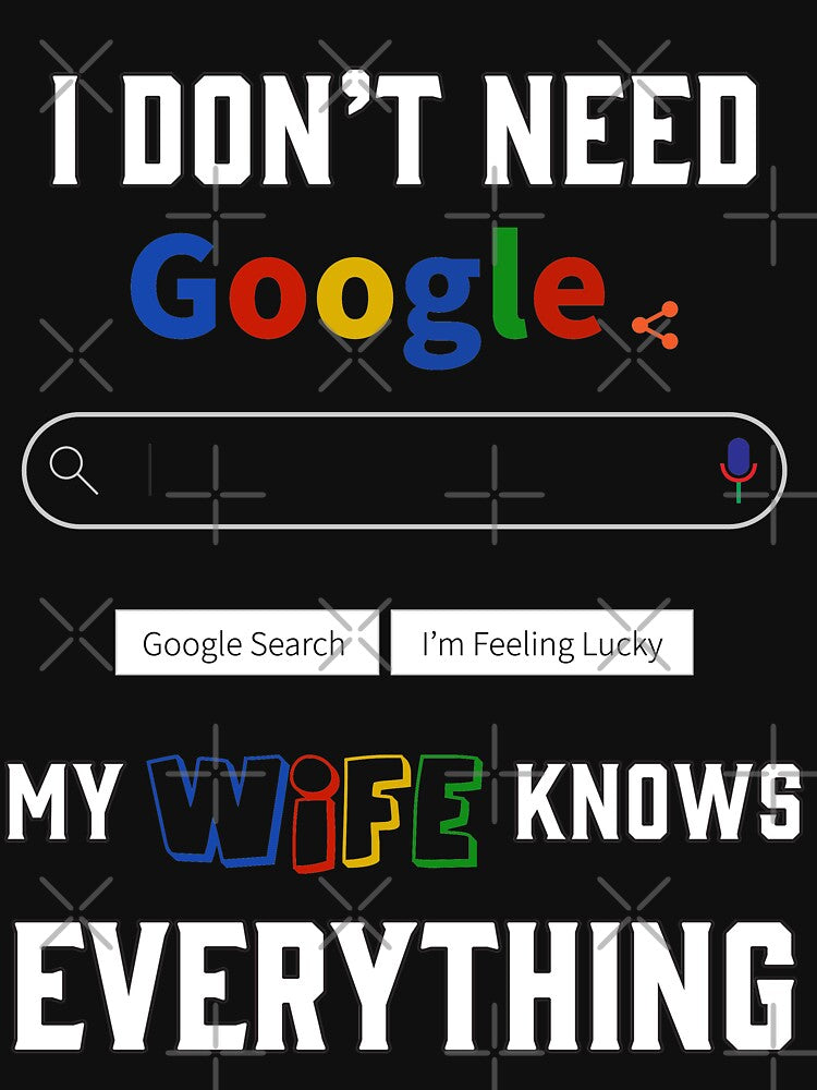 I Don't Need Google My Wife Knows Everything by CreatorZones