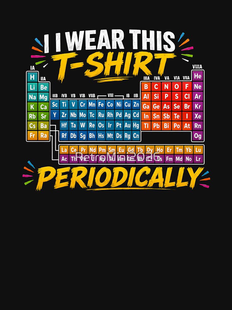 I Wear This T-Shirt Periodically Chemistry Science Periodic Table Chemist by RetroMini2026