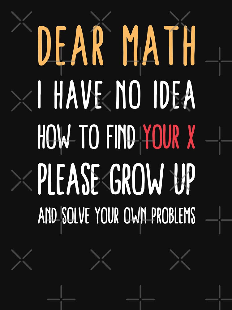 Funny Math Joke Dear Math I Have No Idea How To Find Your Ex Please Grow Up And Solve Your Own Problems by AndrewStep