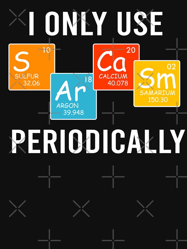 I Only Use Sarcasm Periodically Chemistry by teeperfect