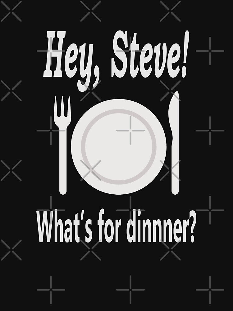Hey Steve! What's for Dinnner? version 2 by Karen Simon
