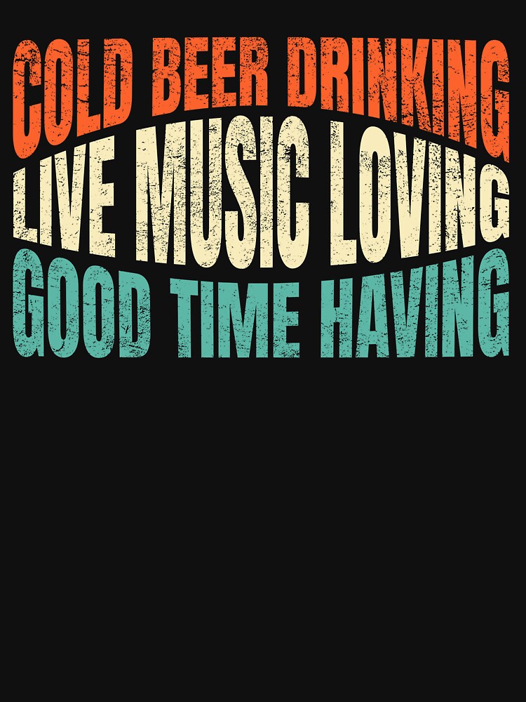 Cold Beer Drinking Live Music Loving Good Time Having by jadenalmente