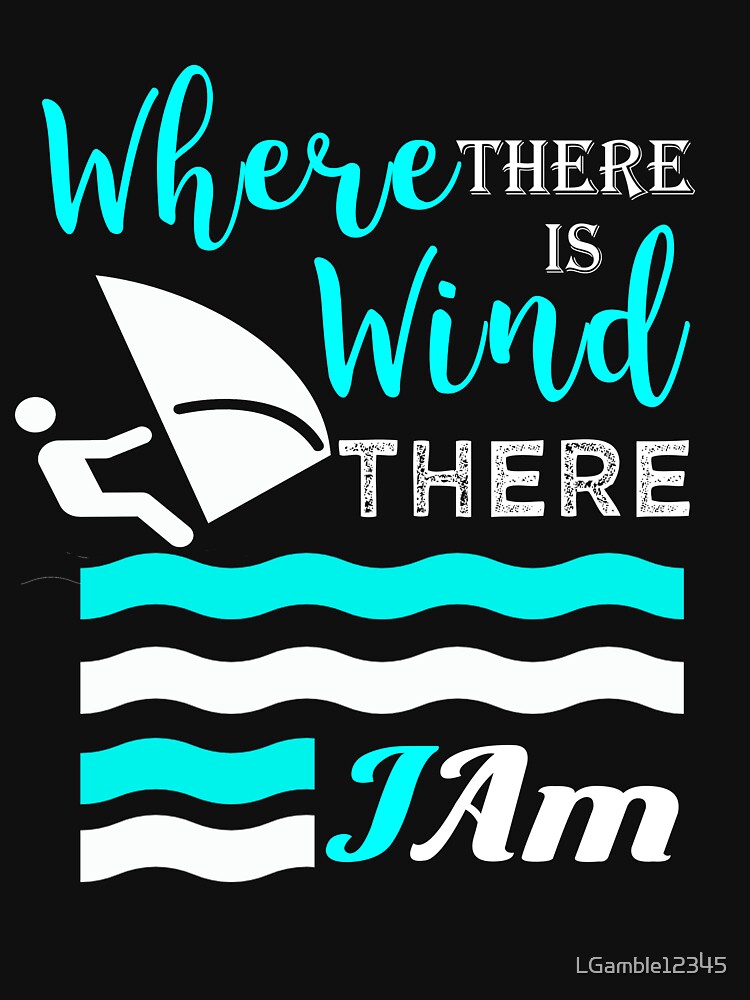 Cute wind surfing gift If there wind there I am by LGamble12345 Unisex , , , Long Sleeve Tee