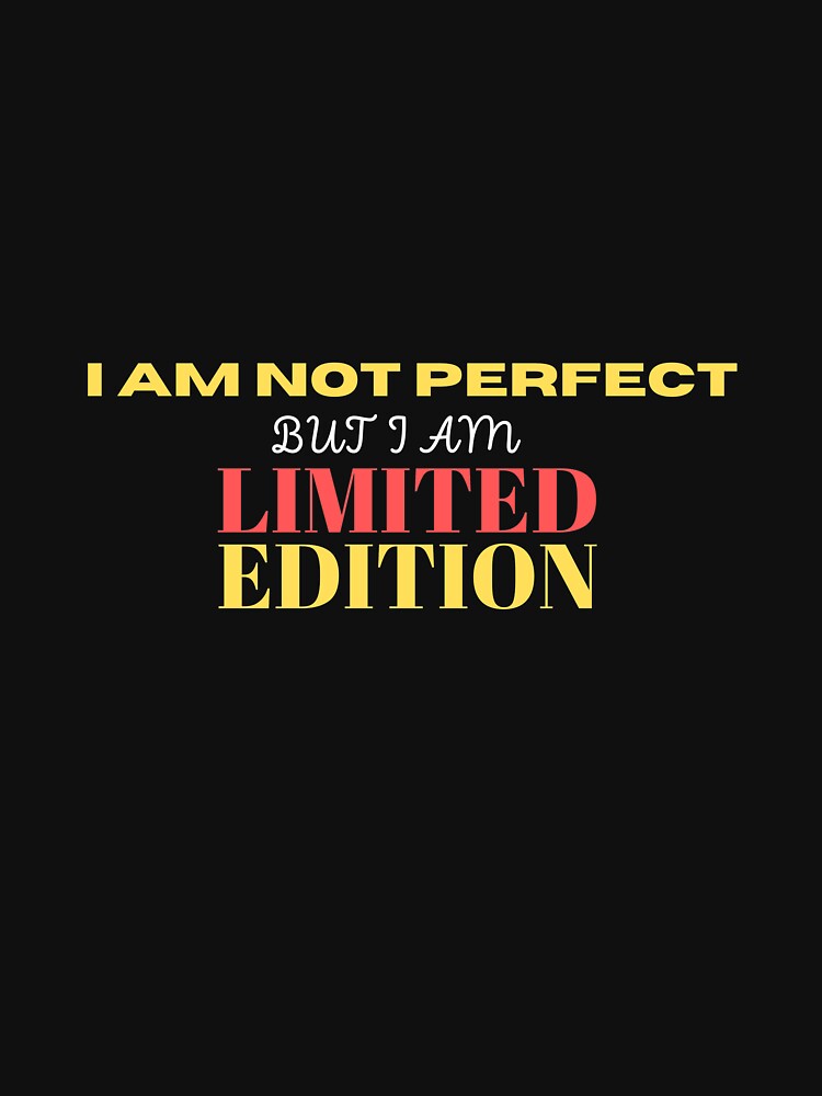 I am not perfect but I am limited edition by eakkung