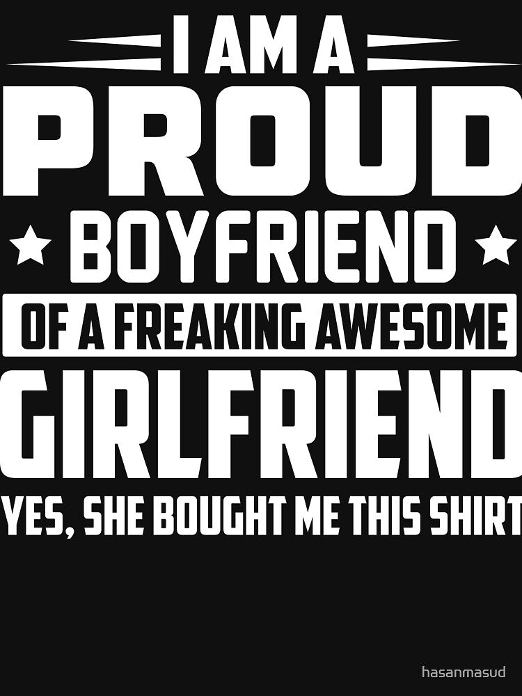 i am a proud boyfriend of a freaking awesome girlfriend yes, she bought me this by hasanmasud