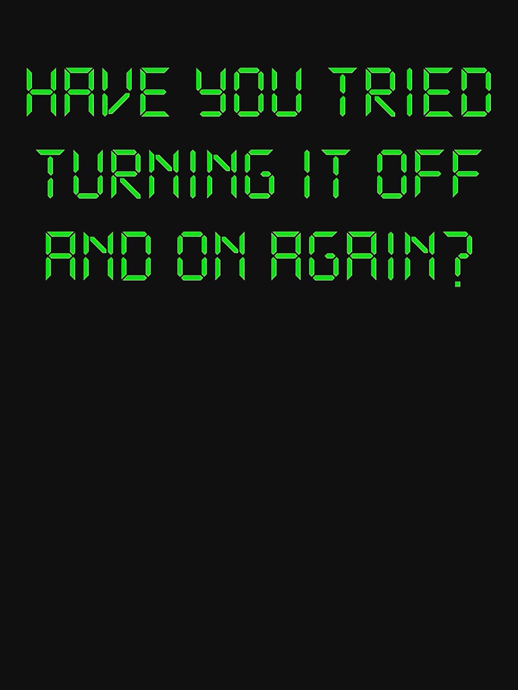 Have You Tried Turning It Off And On Again by escapepitch