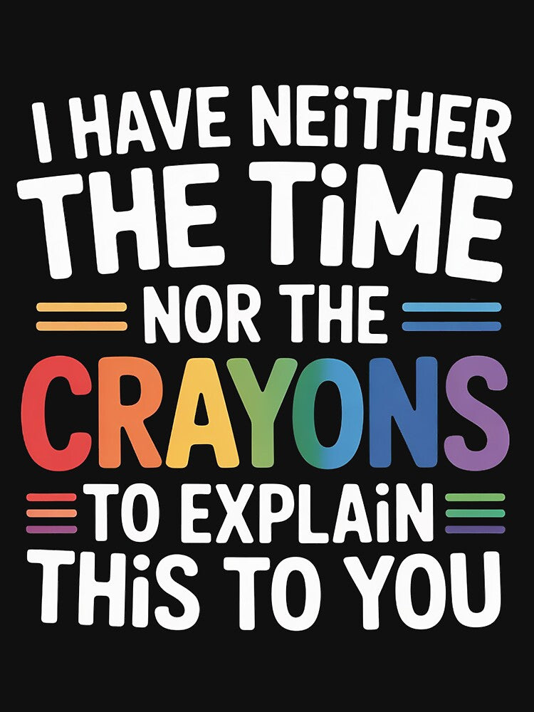 Sarcastic Humor - I Have Neither the Time Nor the Crayons by portcrysral Unisex , , , Long Sleeve Tee