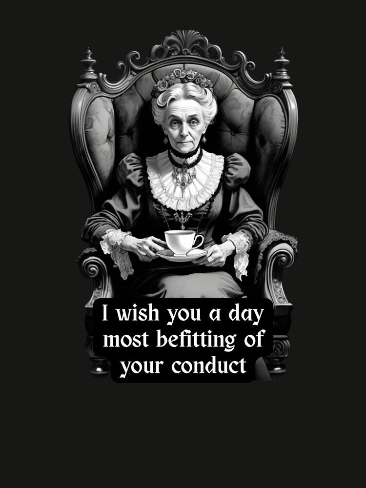 Stern Victorian Tea Lady | “I Wish You a Day Most Befitting of Your Conduct” – Sarcastic Black and White Vintage Quote Art by dreamparlor
