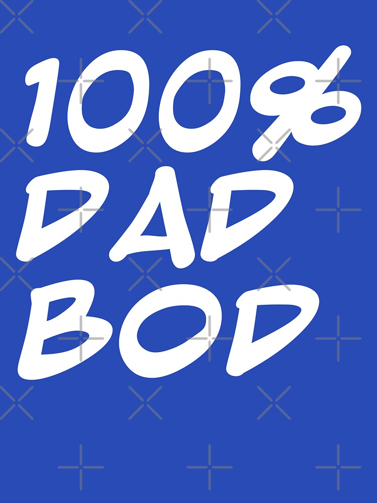 100% Dad Bod T-shirt by RoguePixel