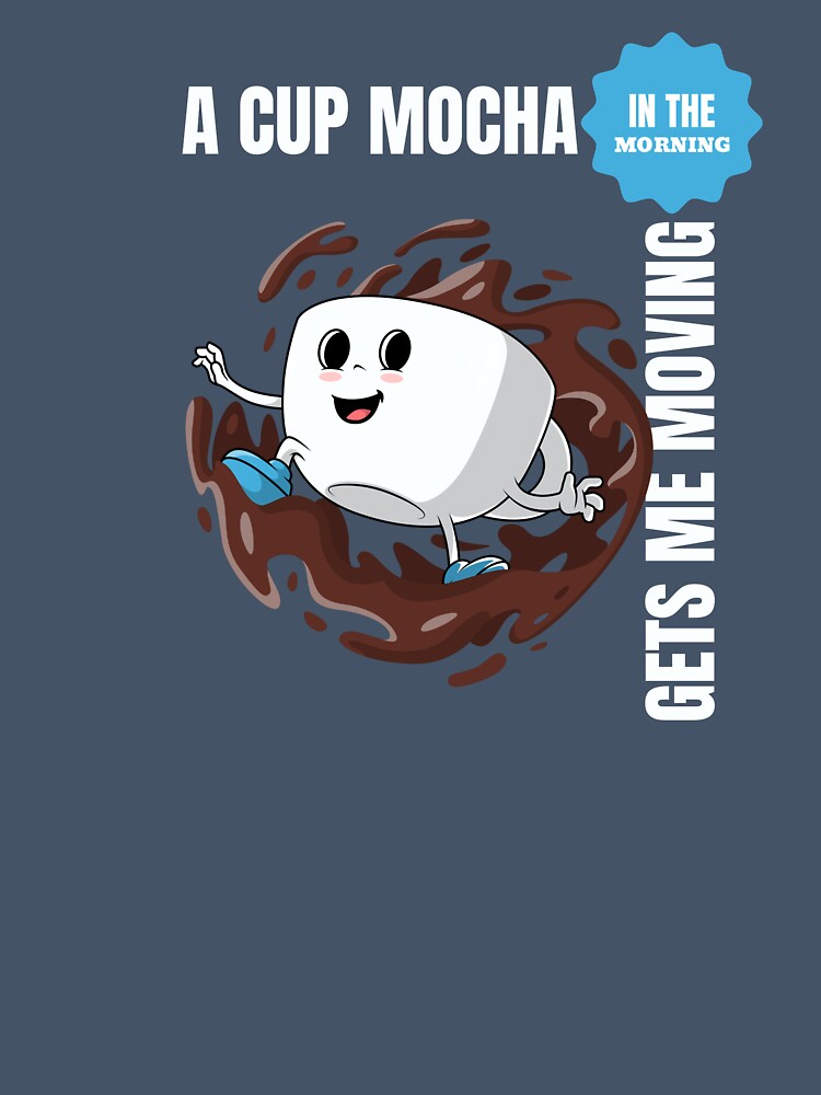 "A Cup of MOCHA In The Morning Gets Me Going" design for essential t-shirt and many other items by MKTreasures