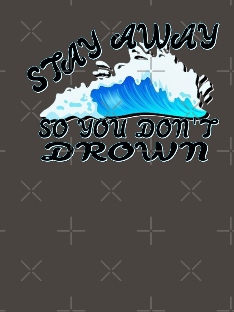 Stay away so you don't drown by sednalafandy79