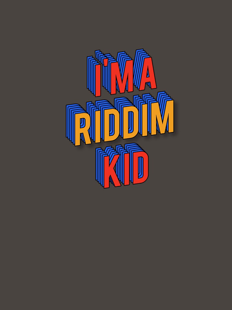 I'm a RIDDIM Kid by FestDrip