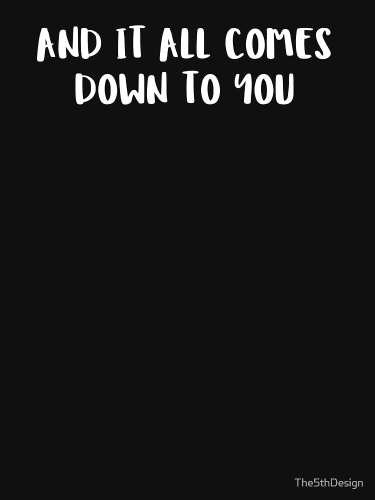 And It All Comes Down To You by The5thDesign