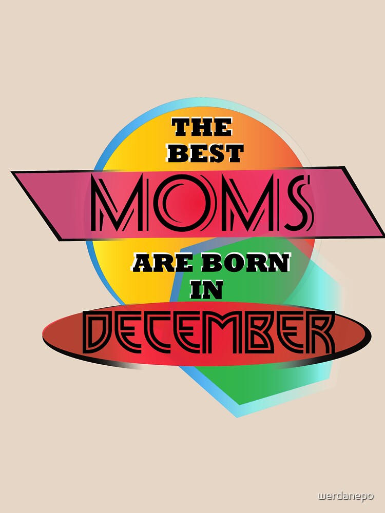The Best Moms Are Born In December T-shirt Design by werdanepo
