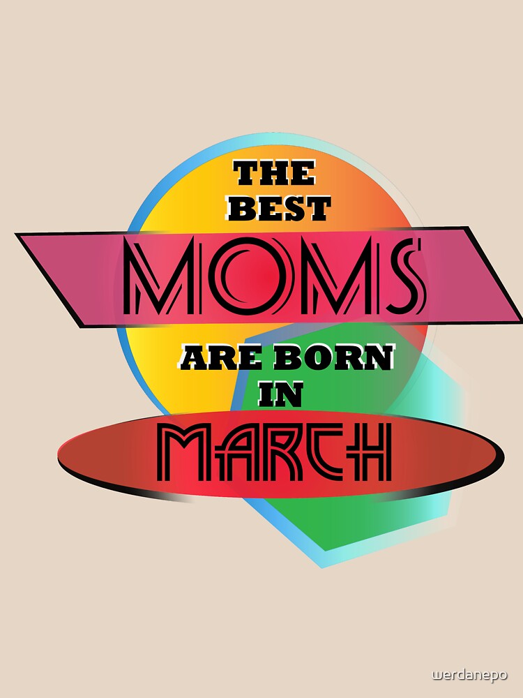 The Best Moms Are Born In March T-shirt Design by werdanepo