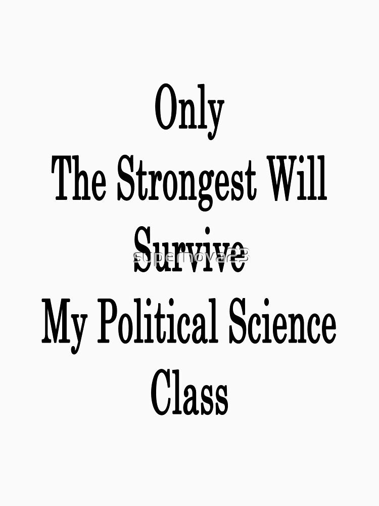 Only The Strongest Will Survive My Political Science Class by supernova23