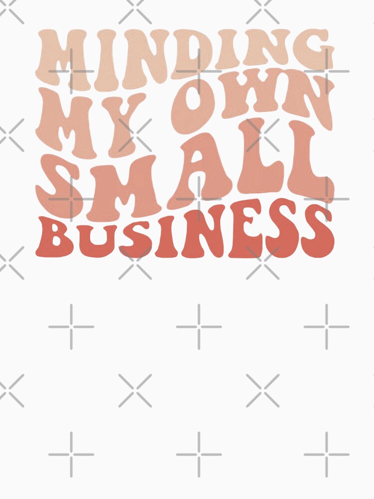 Copy of Minding my own small business,For Her, Gift For Mom, Boho&design,Minding My Own Small by Sophistical