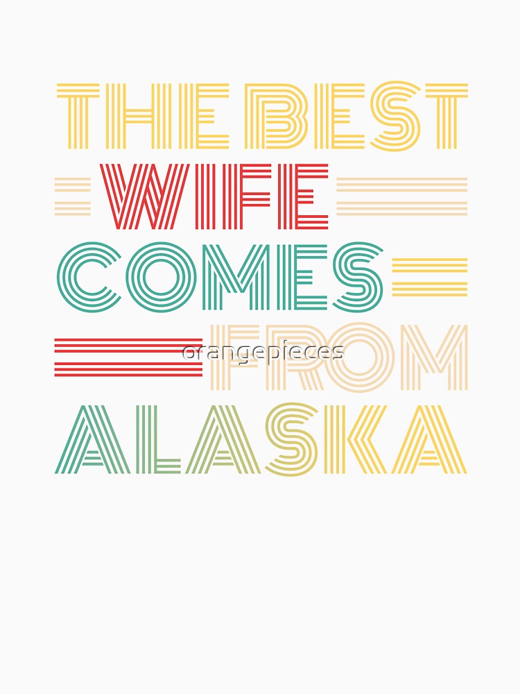 The Best Wife Comes From Alaska , Best gifts for her, Gift Idea To My Wonderful Wife by Orange Pieces