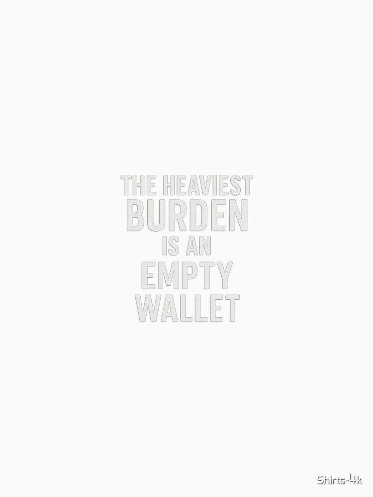The Heaviest Burden Is an Empty Wallet | T-Shirt by Shirts-4k